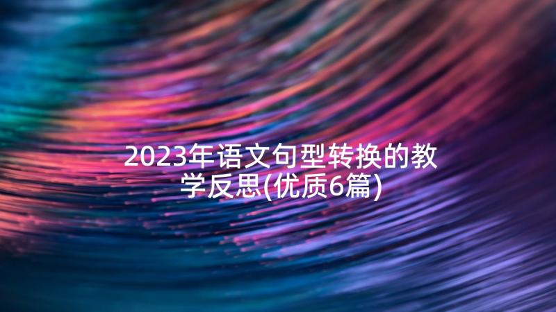 2023年语文句型转换的教学反思(优质6篇)