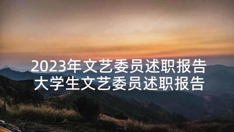 2023年文艺委员述职报告 大学生文艺委员述职报告(精选8篇)