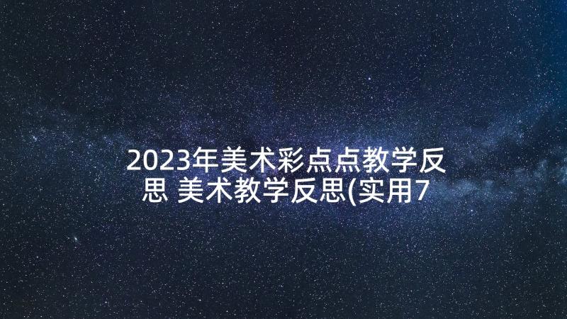 2023年美术彩点点教学反思 美术教学反思(实用7篇)