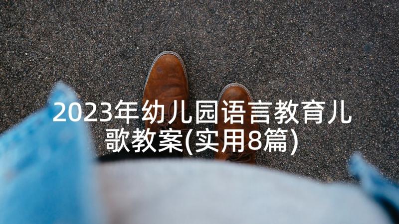 2023年幼儿园语言教育儿歌教案(实用8篇)