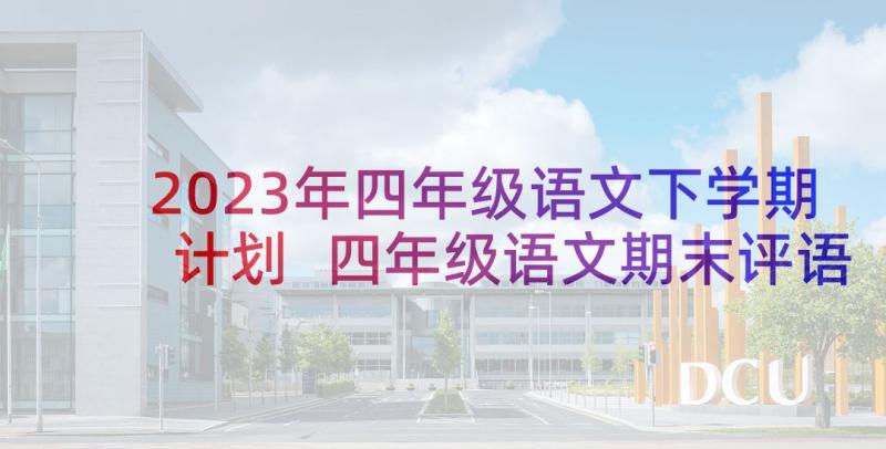 2023年四年级语文下学期计划 四年级语文期末评语(汇总6篇)