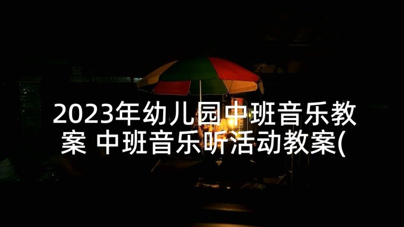 2023年幼儿园中班音乐教案 中班音乐听活动教案(精选6篇)