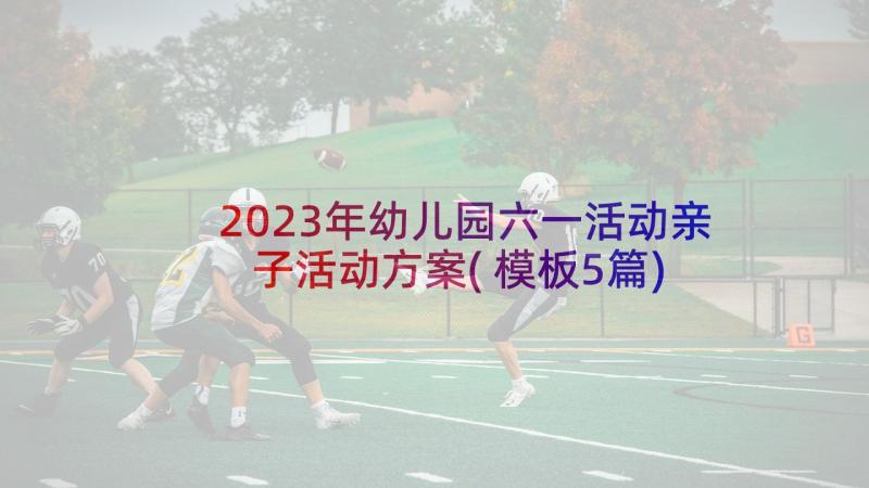 2023年幼儿园六一活动亲子活动方案(模板5篇)