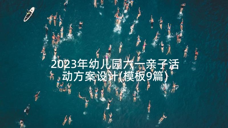 2023年幼儿园六一亲子活动方案设计(模板9篇)