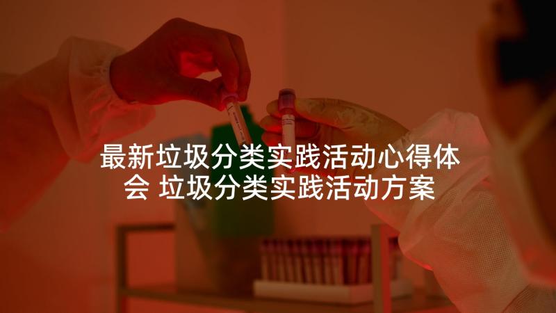 最新垃圾分类实践活动心得体会 垃圾分类实践活动方案(大全6篇)