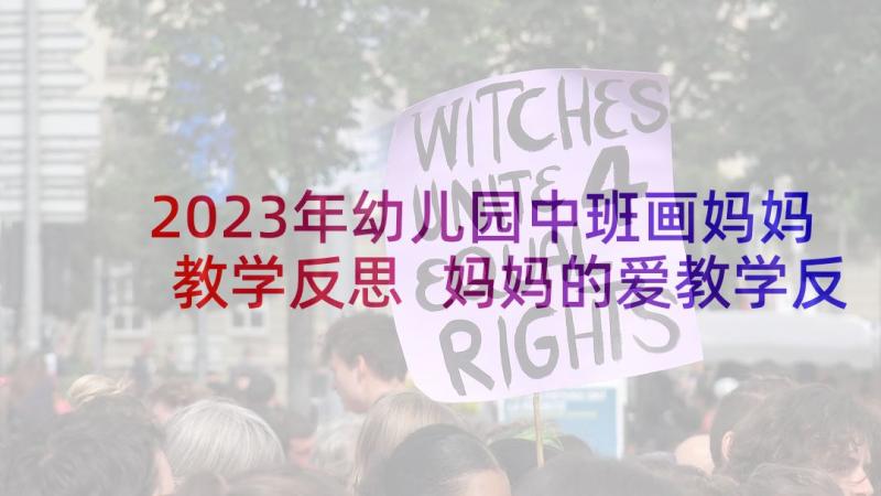 2023年幼儿园中班画妈妈教学反思 妈妈的爱教学反思(优质9篇)