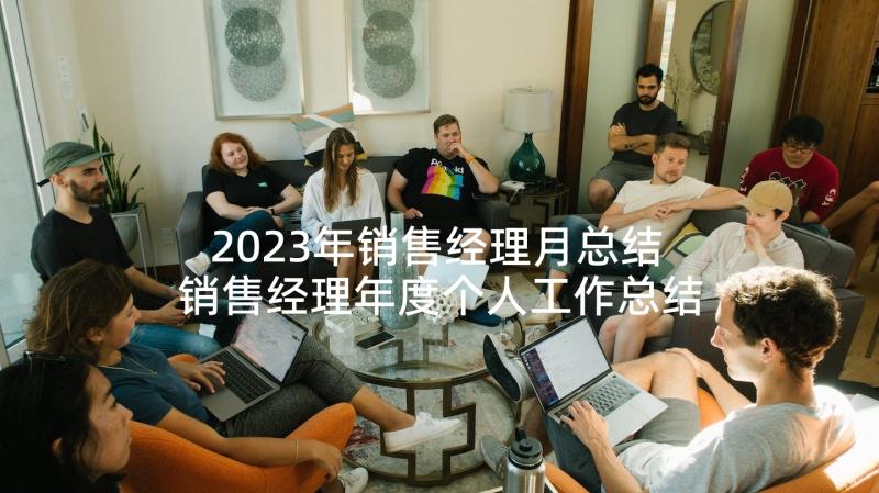 2023年销售经理月总结 销售经理年度个人工作总结报告(优质8篇)