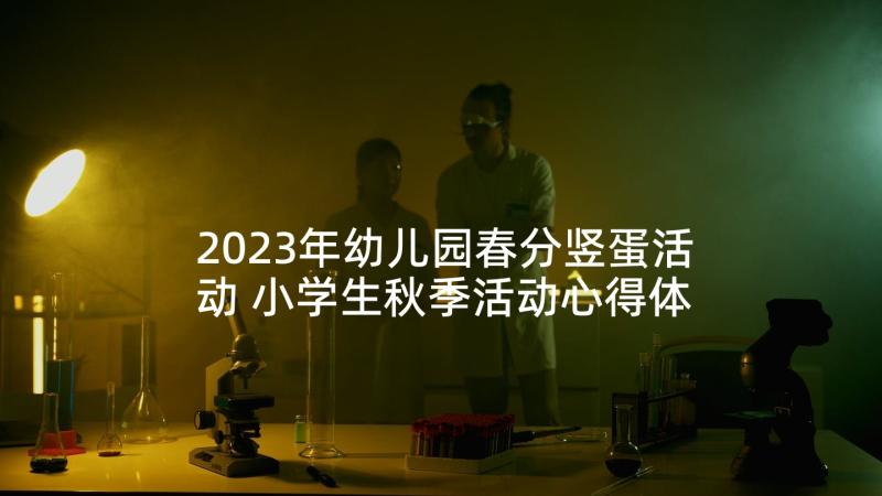 2023年幼儿园春分竖蛋活动 小学生秋季活动心得体会(实用5篇)