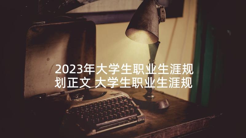 2023年大学生职业生涯规划正文 大学生职业生涯规划书(大全5篇)