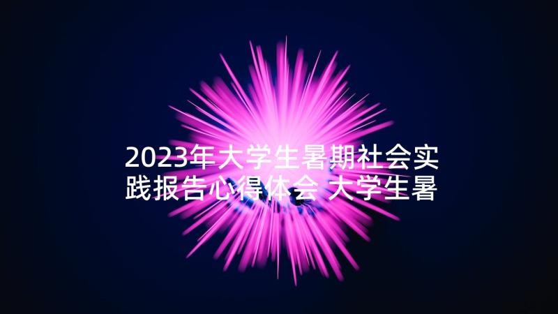 2023年大学生暑期社会实践报告心得体会 大学生暑期社会实践报告(优质9篇)