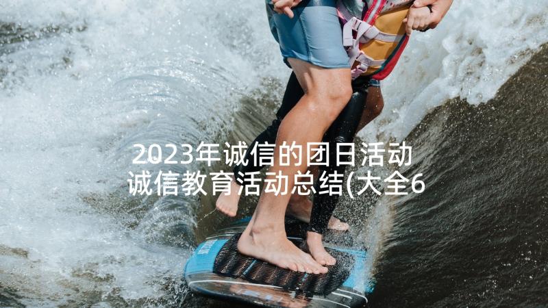 2023年诚信的团日活动 诚信教育活动总结(大全6篇)