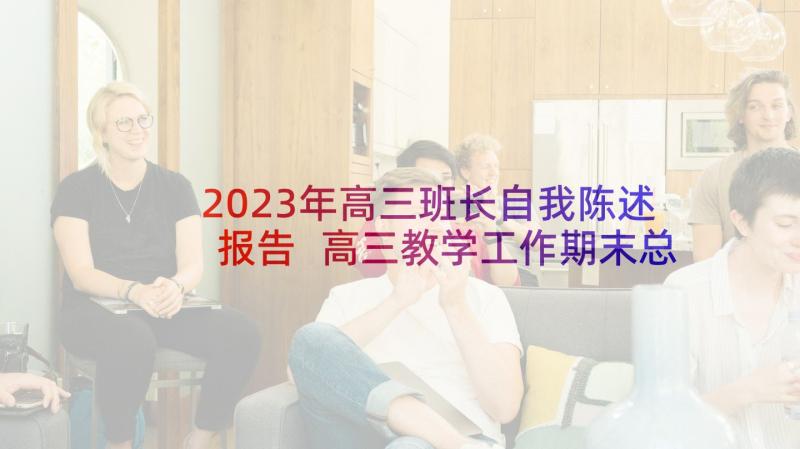 2023年高三班长自我陈述报告 高三教学工作期末总结报告(优秀7篇)