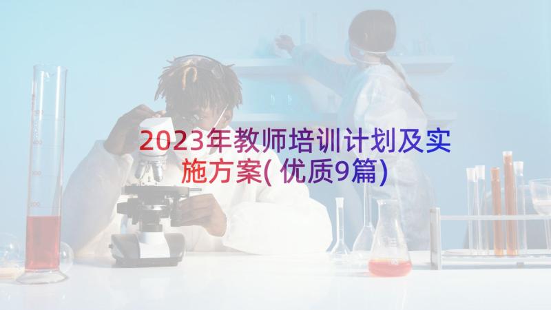 2023年教师培训计划及实施方案(优质9篇)