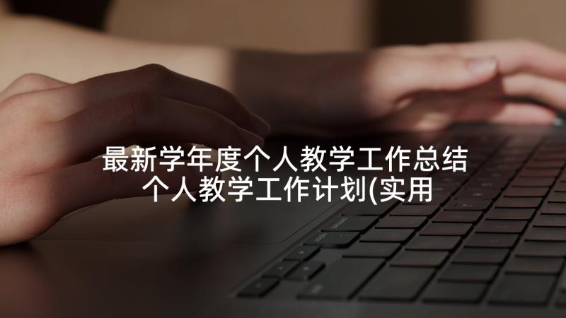 最新学年度个人教学工作总结 个人教学工作计划(实用7篇)