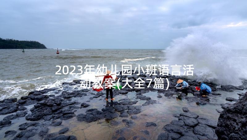 2023年幼儿园小班语言活动教案(大全7篇)