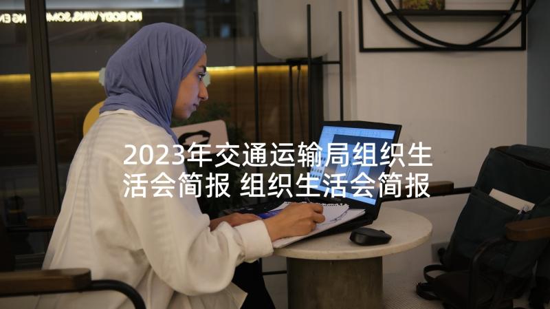 2023年交通运输局组织生活会简报 组织生活会简报(通用5篇)