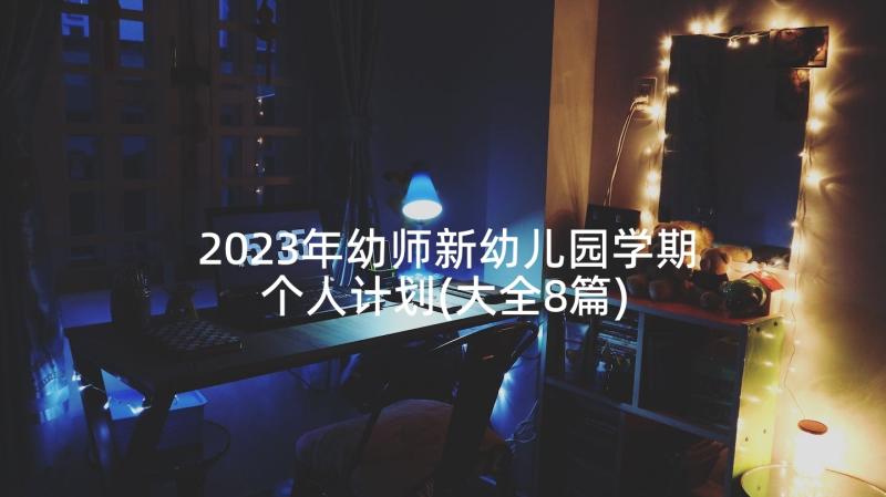 2023年幼师新幼儿园学期个人计划(大全8篇)