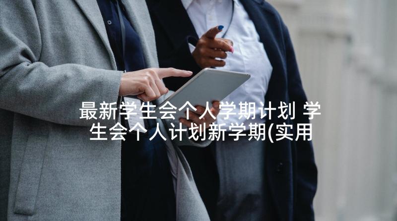 最新学生会个人学期计划 学生会个人计划新学期(实用7篇)