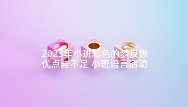 2023年小班彩色的梦反思优点与不足 小班语言活动彩色的梦教案(精选5篇)