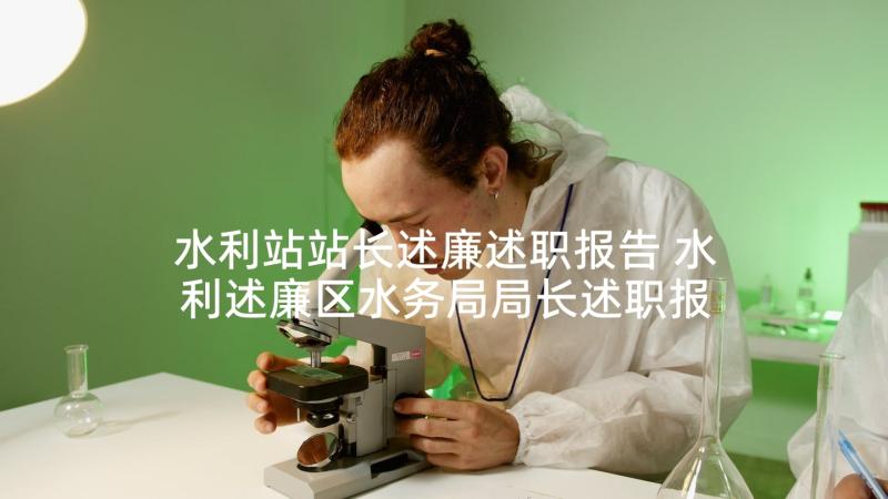 水利站站长述廉述职报告 水利述廉区水务局局长述职报告(实用5篇)