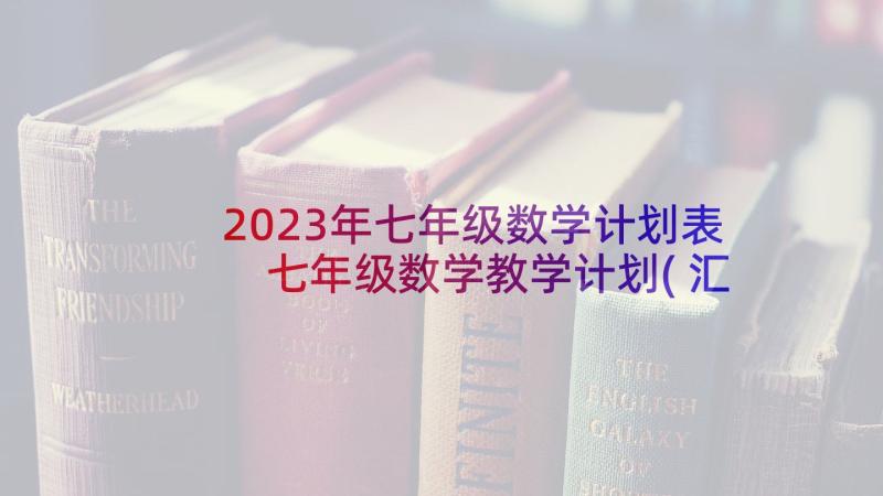 2023年七年级数学计划表 七年级数学教学计划(汇总7篇)