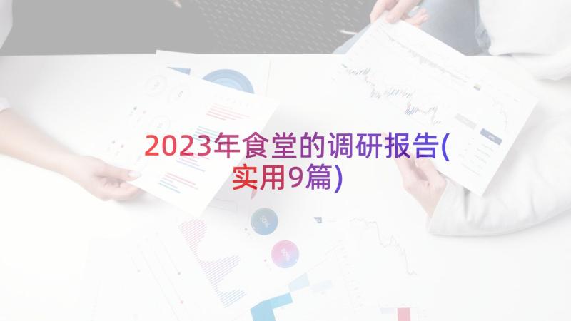 2023年食堂的调研报告(实用9篇)