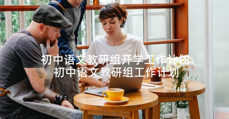 初中语文教研组开学工作计划 初中语文教研组工作计划(优质6篇)