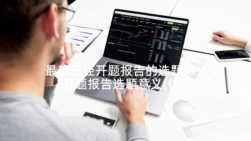 最新田径开题报告的选题意义 开题报告选题意义(优质5篇)