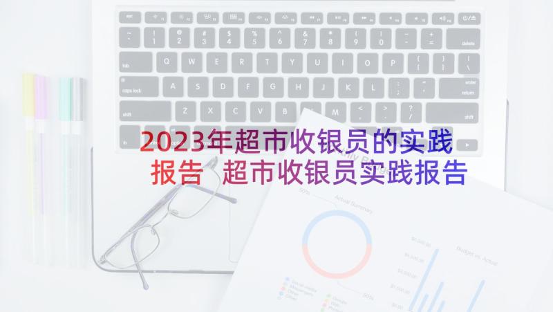 2023年超市收银员的实践报告 超市收银员实践报告(通用5篇)