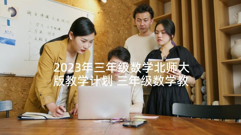 2023年三年级数学北师大版教学计划 三年级数学教学计划(大全5篇)