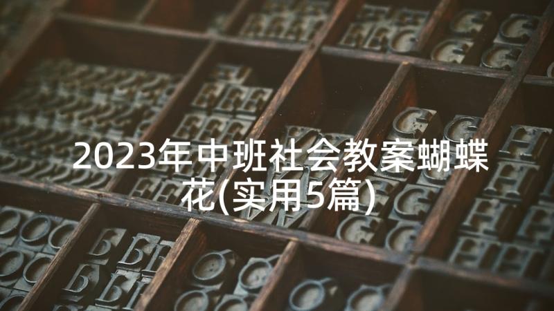 2023年中班社会教案蝴蝶花(实用5篇)