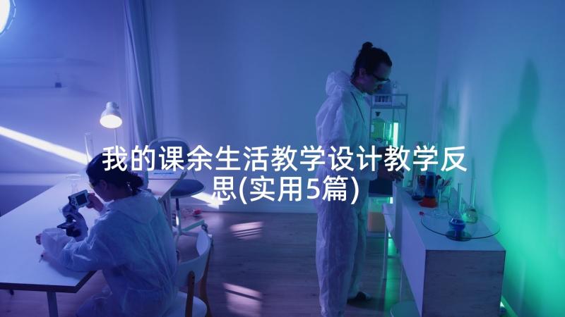 我的课余生活教学设计教学反思(实用5篇)