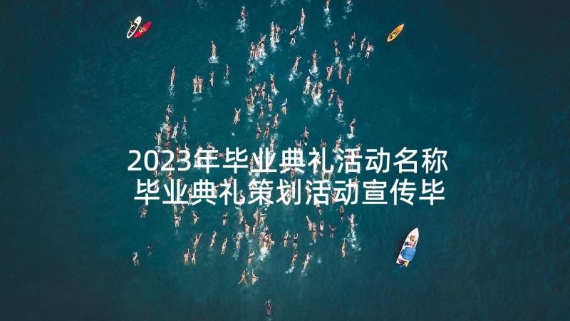 2023年毕业典礼活动名称 毕业典礼策划活动宣传毕业典礼活动策划(汇总10篇)