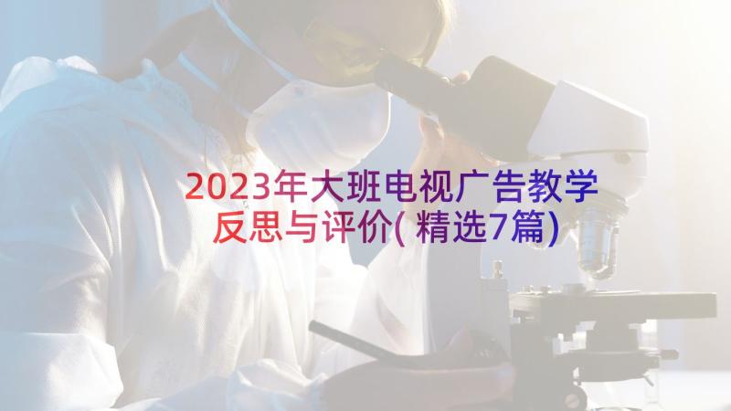 2023年大班电视广告教学反思与评价(精选7篇)