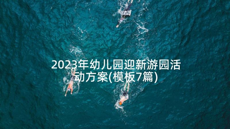 2023年幼儿园迎新游园活动方案(模板7篇)