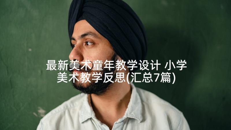 最新美术童年教学设计 小学美术教学反思(汇总7篇)