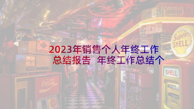 2023年销售个人年终工作总结报告 年终工作总结个人(通用6篇)