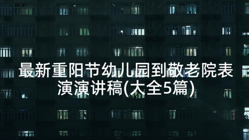 最新重阳节幼儿园到敬老院表演演讲稿(大全5篇)