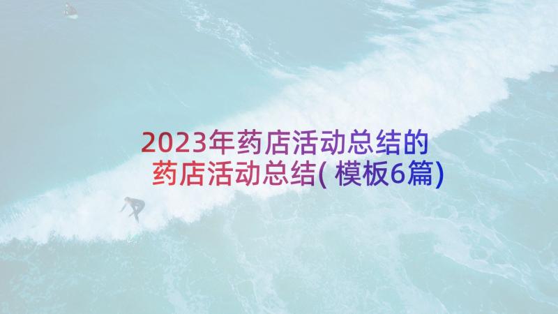 2023年药店活动总结的 药店活动总结(模板6篇)