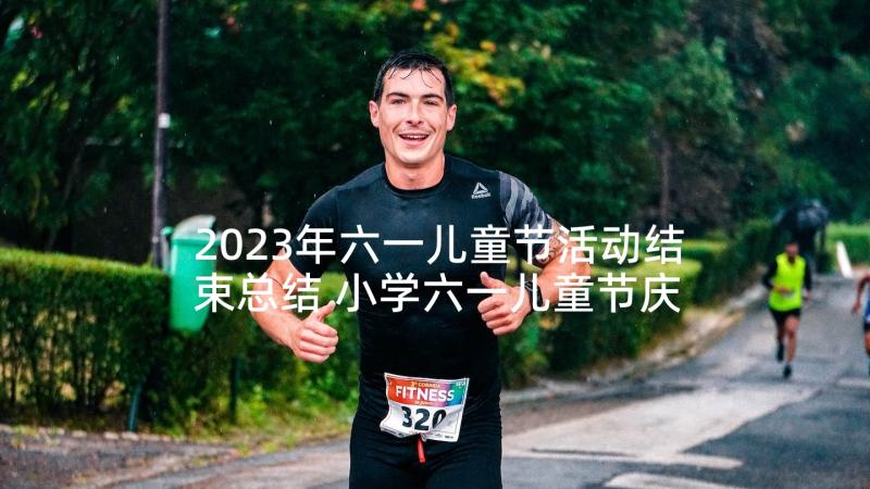 2023年六一儿童节活动结束总结 小学六一儿童节庆祝活动总结(通用5篇)