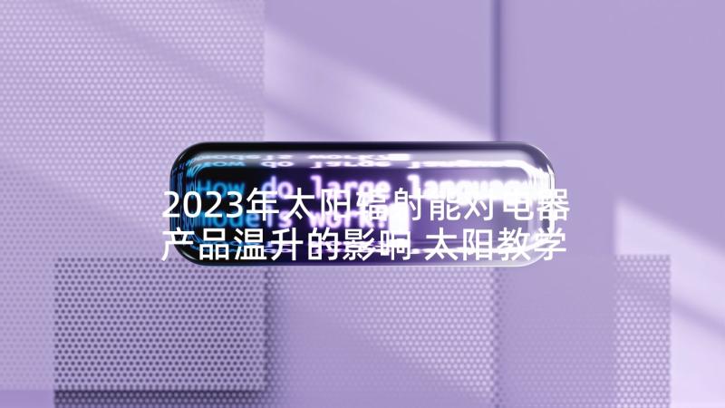 2023年太阳辐射能对电器产品温升的影响 太阳教学反思(实用10篇)