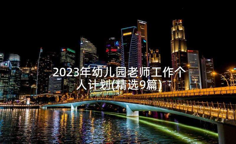 2023年幼儿园老师工作个人计划(精选9篇)