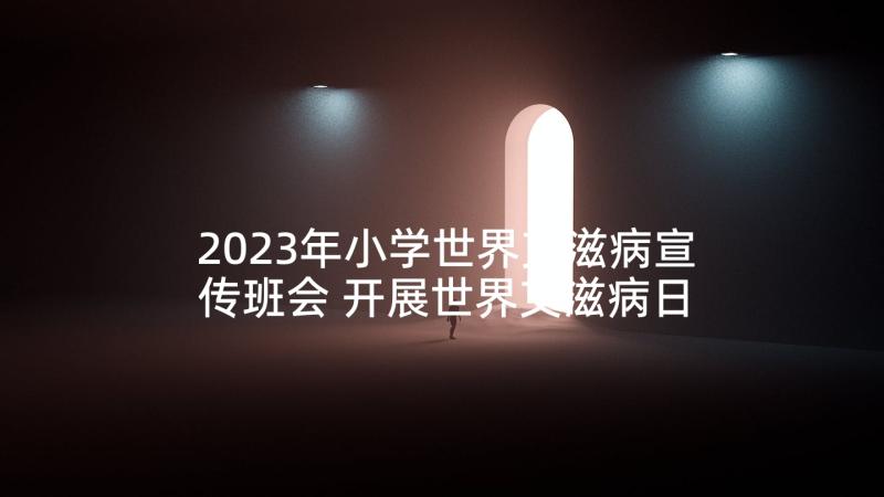 2023年小学世界艾滋病宣传班会 开展世界艾滋病日活动宣传标语锦集句(大全8篇)