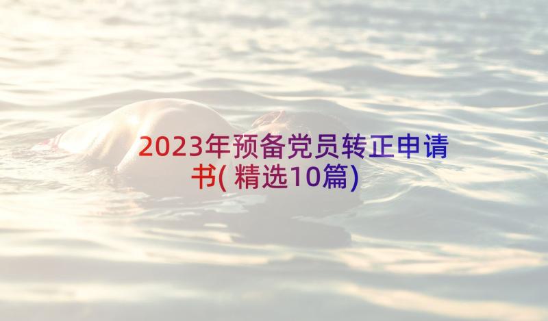 2023年预备党员转正申请书(精选10篇)