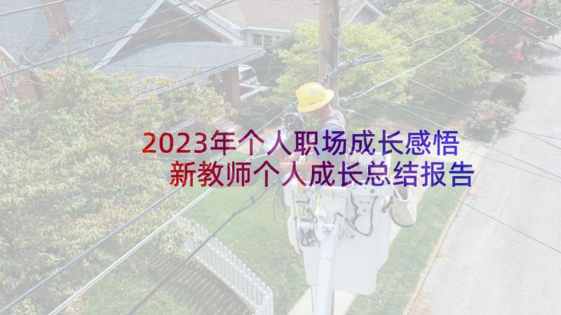 2023年个人职场成长感悟 新教师个人成长总结报告(通用5篇)