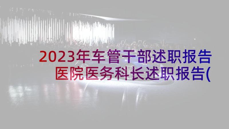 2023年车管干部述职报告 医院医务科长述职报告(实用9篇)