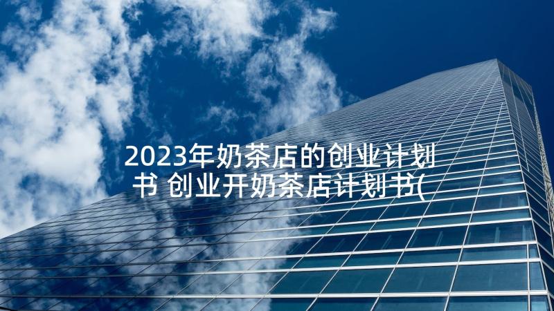 2023年奶茶店的创业计划书 创业开奶茶店计划书(优质7篇)