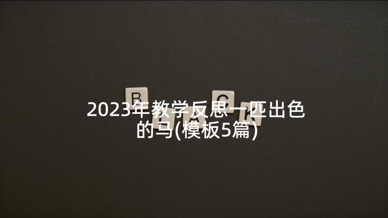 2023年教学反思一匹出色的马(模板5篇)