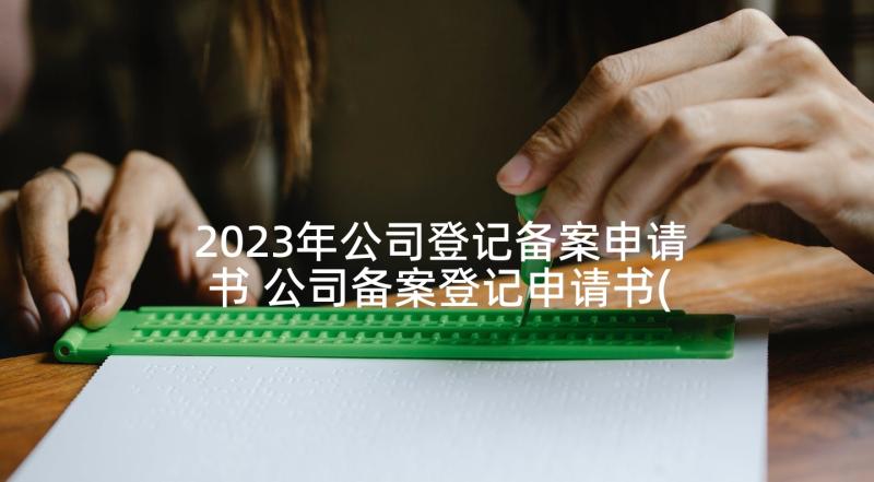 2023年公司登记备案申请书 公司备案登记申请书(优质5篇)