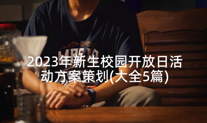 2023年新生校园开放日活动方案策划(大全5篇)